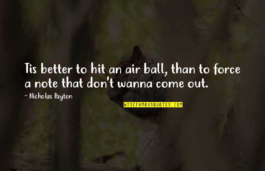 I Wanna Be Better Quotes By Nicholas Payton: Tis better to hit an air ball, than