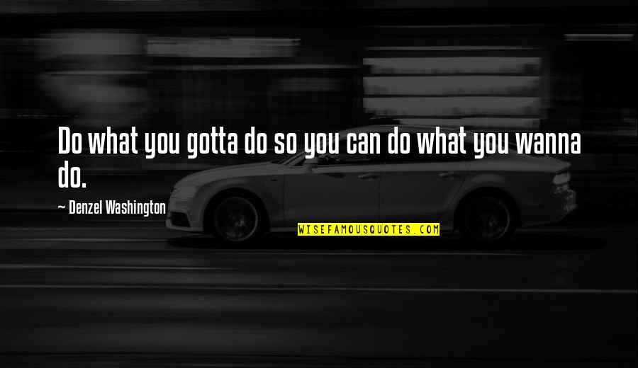 I Wanna Be Great Quotes By Denzel Washington: Do what you gotta do so you can