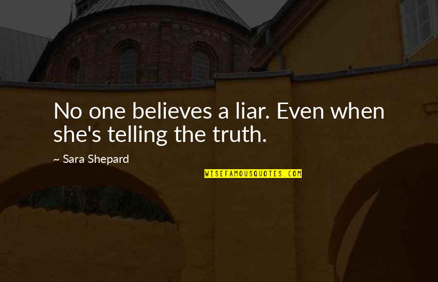 I Wanna Be Like My Mom Quotes By Sara Shepard: No one believes a liar. Even when she's