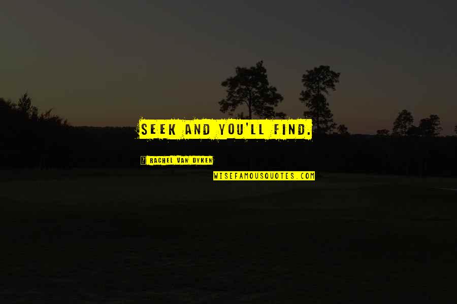 I Wanna Be Posted Quotes By Rachel Van Dyken: Seek and you'll find. I Wanna Be Posted Quotes By Rachel Van Dyken: Seek and you'll find.