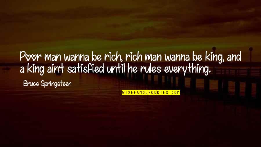 I Wanna Be That Man Quotes By Bruce Springsteen: Poor man wanna be rich, rich man wanna I Wanna Be That Man Quotes By Bruce Springsteen: Poor man wanna be rich, rich man wanna