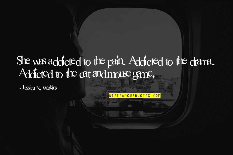 I Wanna Be The Girl Who Quotes By Jessica N. Watkins: She was addicted to the pain. Addicted to