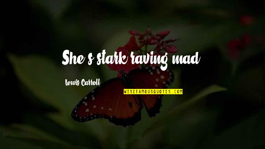 I Wanna Be The Girl Who Quotes By Lewis Carroll: She's stark raving mad!