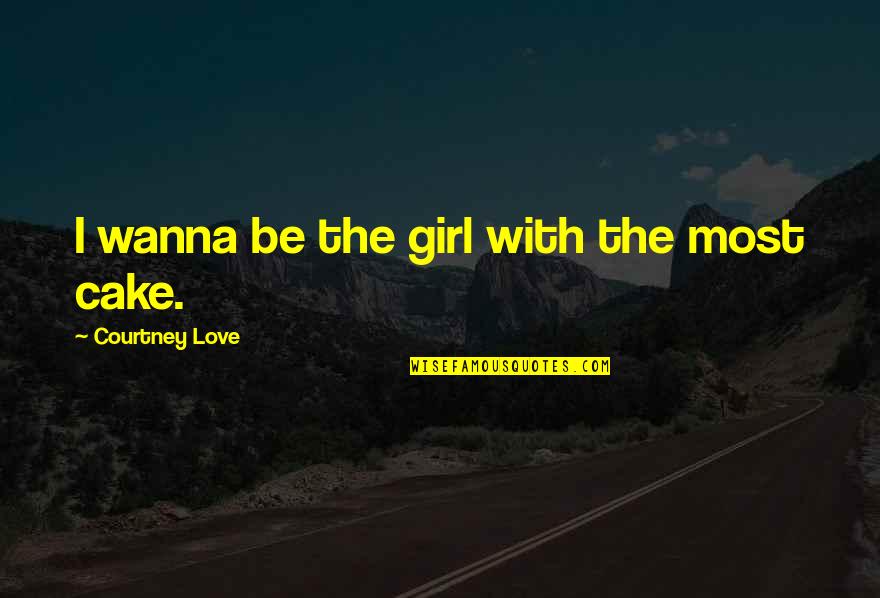 I Wanna Be The Only Girl Quotes By Courtney Love: I wanna be the girl with the most