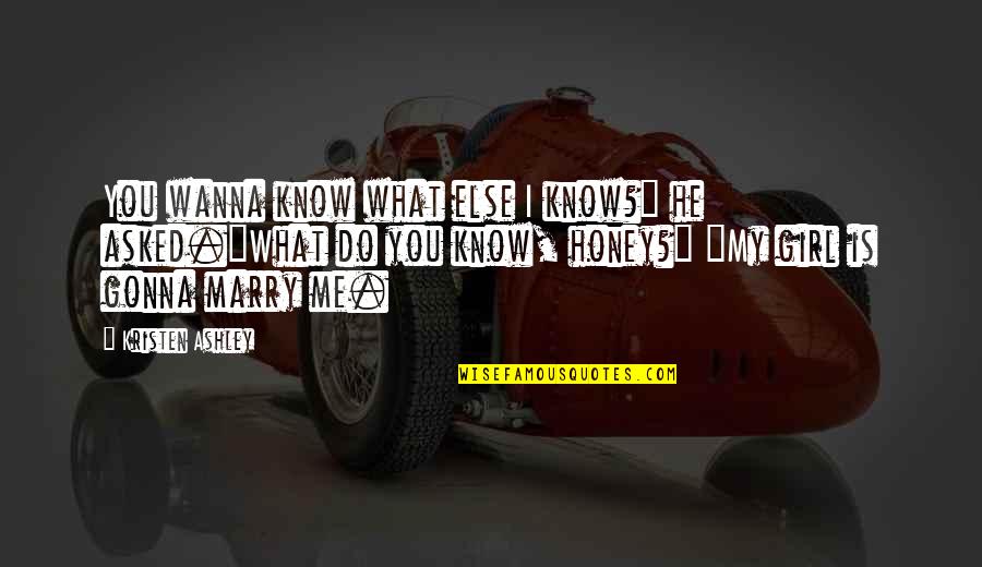 I Wanna Be The Only Girl Quotes By Kristen Ashley: You wanna know what else I know?" he