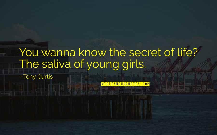 I Wanna Be The Only Girl Quotes By Tony Curtis: You wanna know the secret of life? The