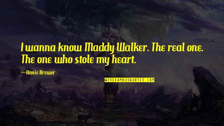 I Wanna Be The Only One Love Quotes By Annie Brewer: I wanna know Maddy Walker. The real one.