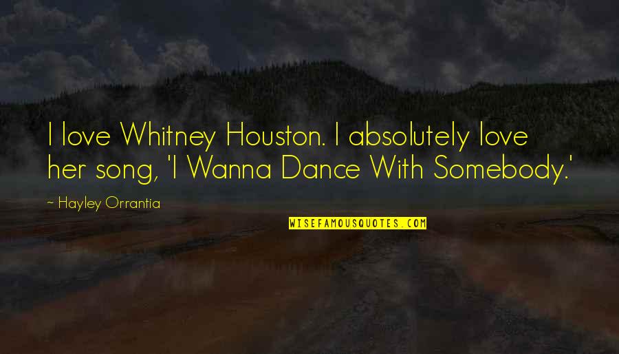 I Wanna Be With You Love Quotes By Hayley Orrantia: I love Whitney Houston. I absolutely love her I Wanna Be With You Love Quotes By Hayley Orrantia: I love Whitney Houston. I absolutely love her