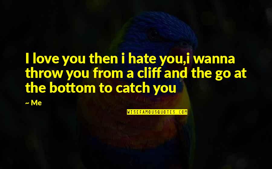 I Wanna Be With You Love Quotes By Me: I love you then i hate you,i wanna I Wanna Be With You Love Quotes By Me: I love you then i hate you,i wanna