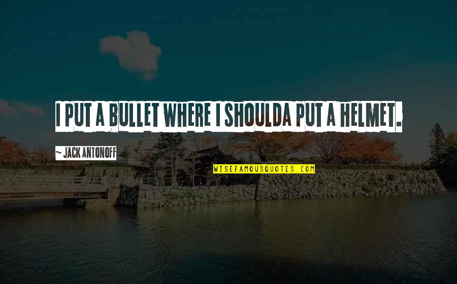 I Wanna Be With You Quotes By Jack Antonoff: I put a bullet where I shoulda put