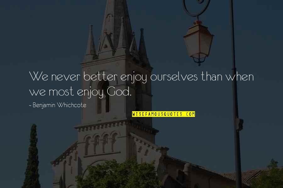 I Wanna Be Your Forever Quotes By Benjamin Whichcote: We never better enjoy ourselves than when we
