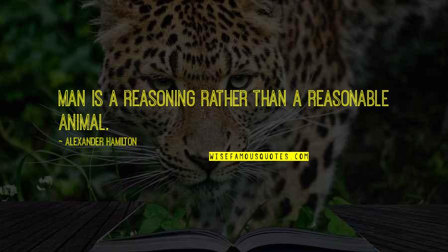I Wanna Call You Quotes By Alexander Hamilton: Man is a reasoning rather than a reasonable