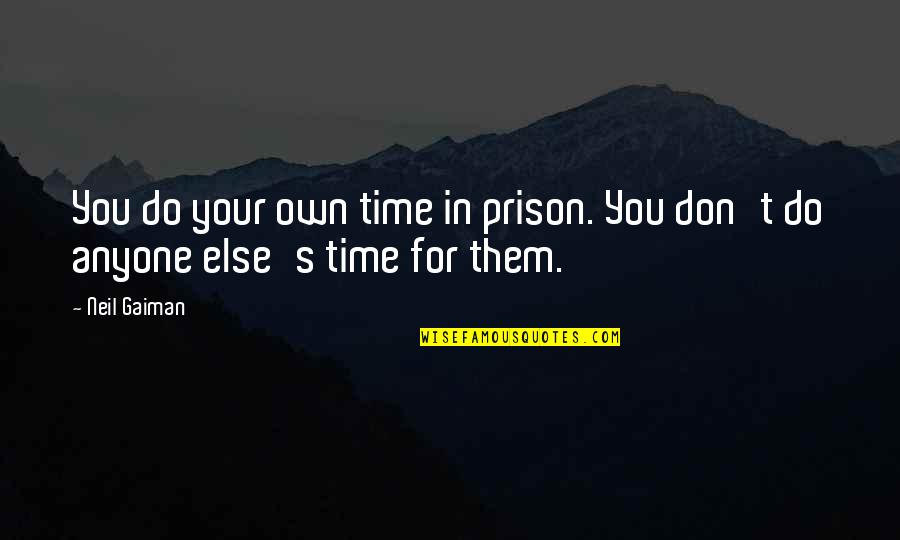 I Wanna Call You Quotes By Neil Gaiman: You do your own time in prison. You