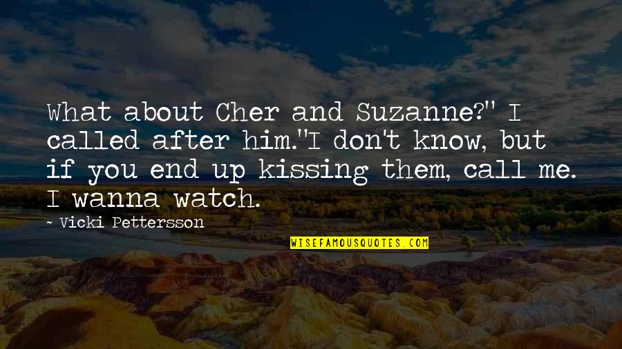 I Wanna Call You Quotes By Vicki Pettersson: What about Cher and Suzanne?" I called after