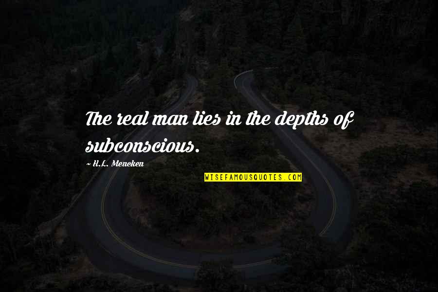 I Wanna Cry Out Loud Quotes By H.L. Mencken: The real man lies in the depths of I Wanna Cry Out Loud Quotes By H.L. Mencken: The real man lies in the depths of
