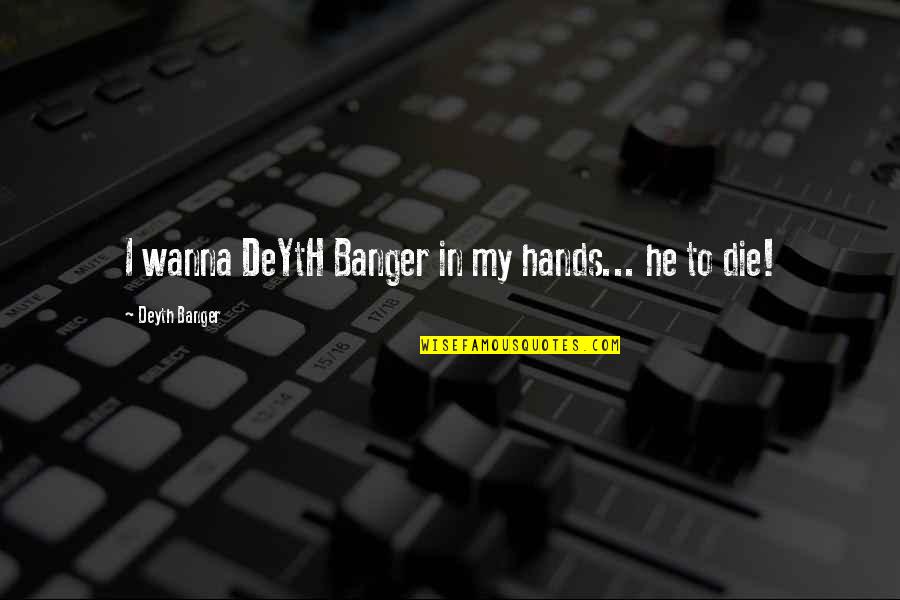 I Wanna Die Soon Quotes By Deyth Banger: I wanna DeYtH Banger in my hands... he