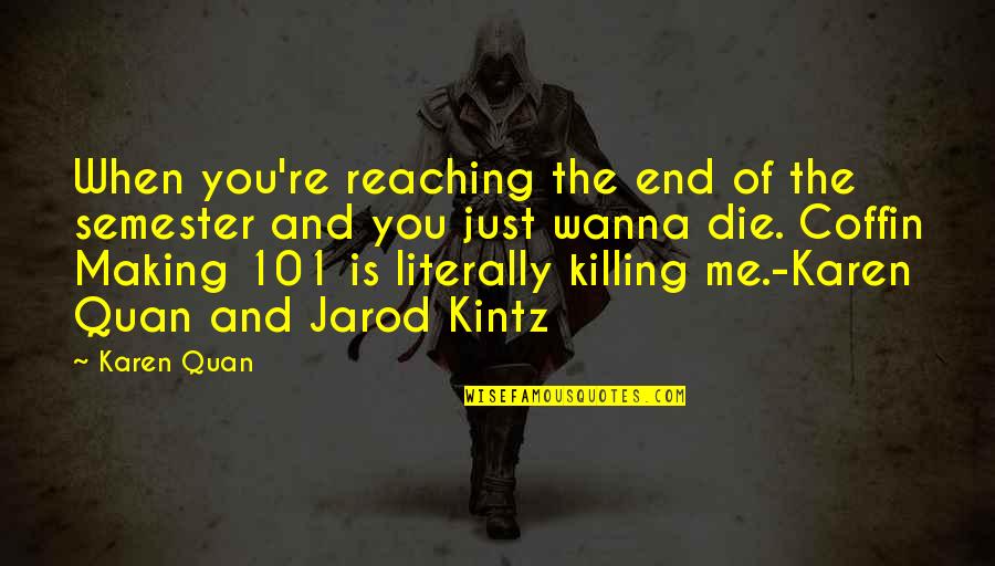 I Wanna Die Soon Quotes By Karen Quan: When you're reaching the end of the semester