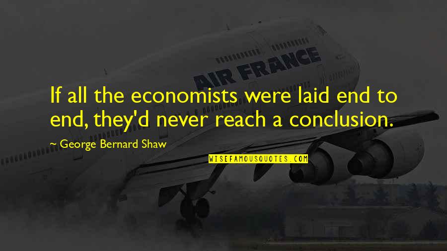 I Wanna Disappear Quotes By George Bernard Shaw: If all the economists were laid end to