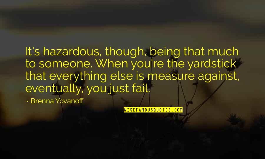 I Wanna Do Better Quotes By Brenna Yovanoff: It's hazardous, though, being that much to someone.