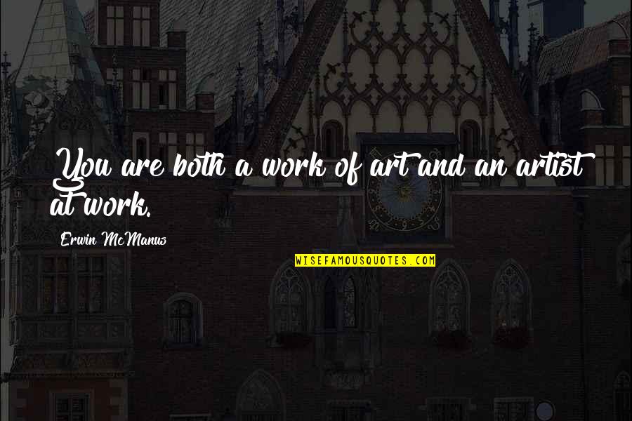 I Wanna Do Better Quotes By Erwin McManus: You are both a work of art and