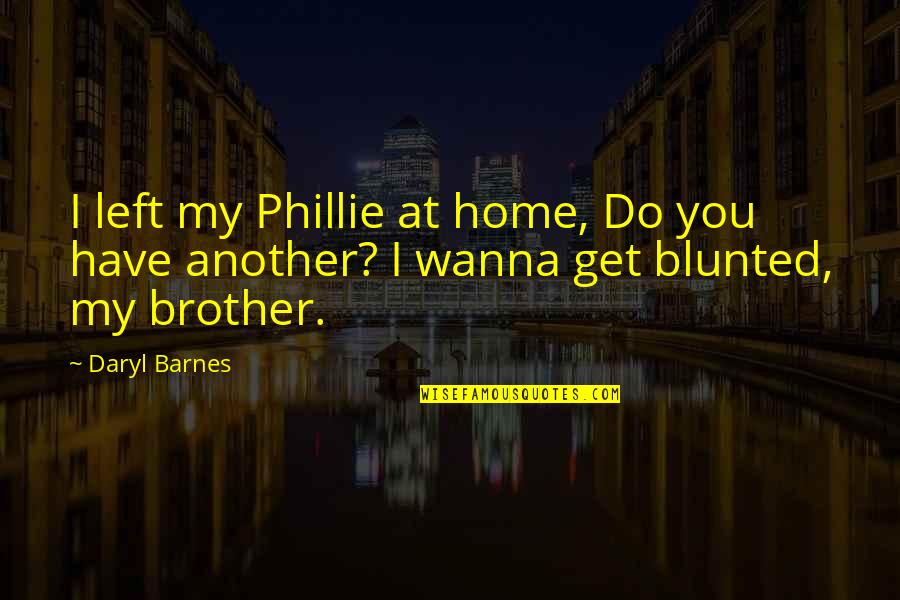 I Wanna Do You Quotes By Daryl Barnes: I left my Phillie at home, Do you