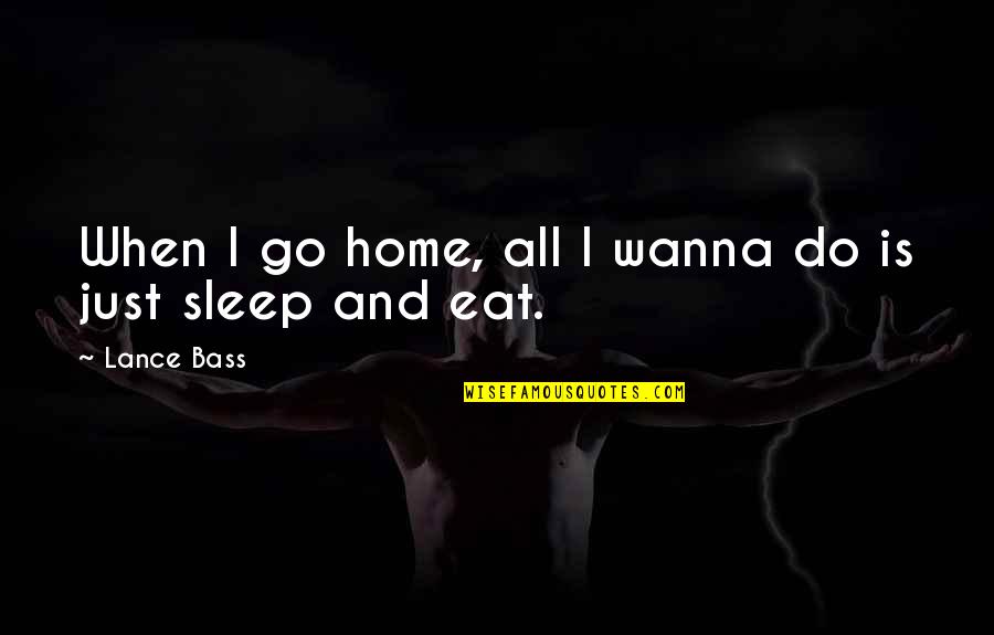 I Wanna Do You Quotes By Lance Bass: When I go home, all I wanna do