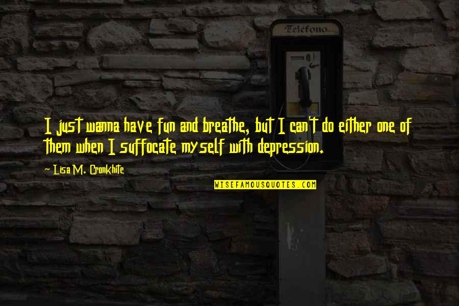 I Wanna Do You Quotes By Lisa M. Cronkhite: I just wanna have fun and breathe, but I Wanna Do You Quotes By Lisa M. Cronkhite: I just wanna have fun and breathe, but
