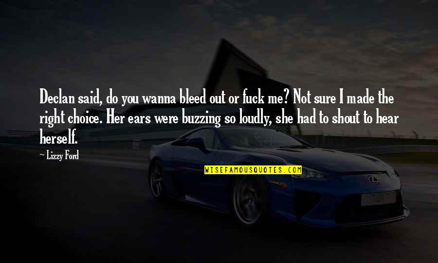I Wanna Do You Quotes By Lizzy Ford: Declan said, do you wanna bleed out or I Wanna Do You Quotes By Lizzy Ford: Declan said, do you wanna bleed out or