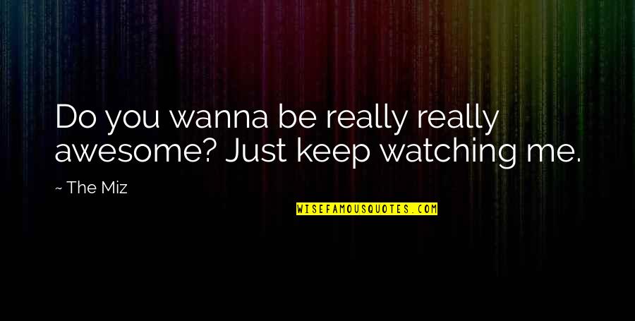 I Wanna Do You Quotes By The Miz: Do you wanna be really really awesome? Just