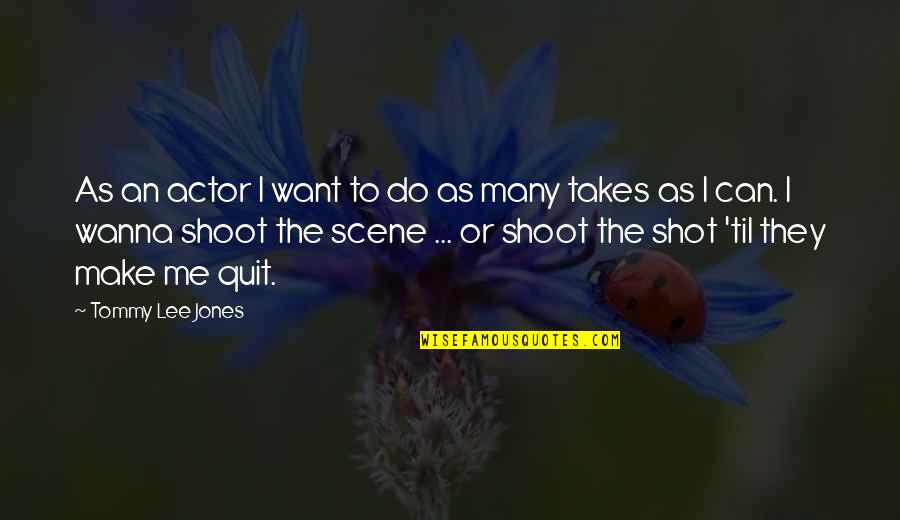 I Wanna Do You Quotes By Tommy Lee Jones: As an actor I want to do as I Wanna Do You Quotes By Tommy Lee Jones: As an actor I want to do as