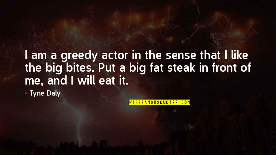 I Wanna Eat You Up Quotes By Tyne Daly: I am a greedy actor in the sense