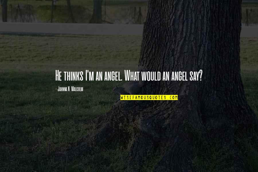 I Wanna Feel Beautiful Quotes By Jahnna N. Malcolm: He thinks I'm an angel. What would an