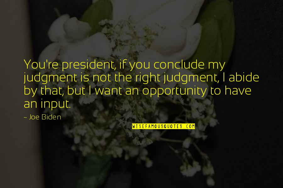 I Wanna Feel Loved Quotes By Joe Biden: You're president, if you conclude my judgment is
