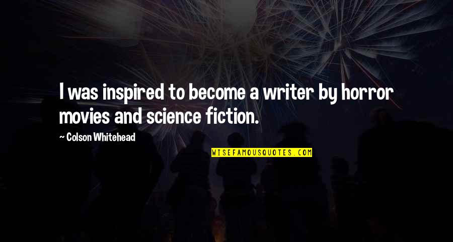 I Wanna Give Up On You Quotes By Colson Whitehead: I was inspired to become a writer by