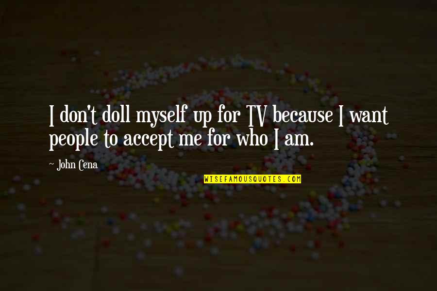 I Wanna Go Back To My Childhood Quotes By John Cena: I don't doll myself up for TV because