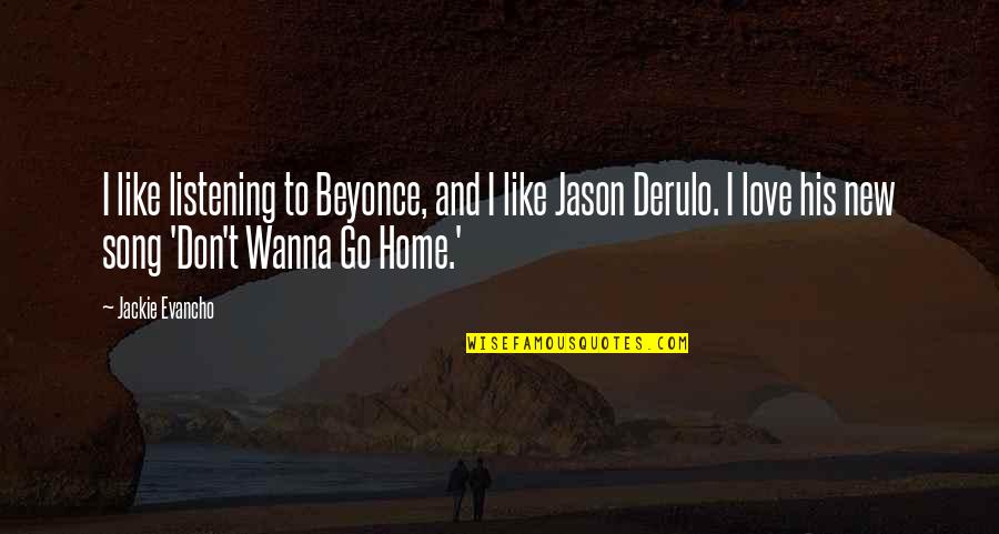 I Wanna Go Home Quotes By Jackie Evancho: I like listening to Beyonce, and I like