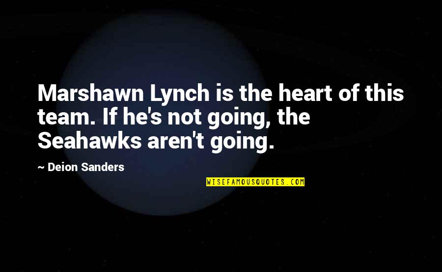 I Wanna Hold You Forever Quotes By Deion Sanders: Marshawn Lynch is the heart of this team. I Wanna Hold You Forever Quotes By Deion Sanders: Marshawn Lynch is the heart of this team.