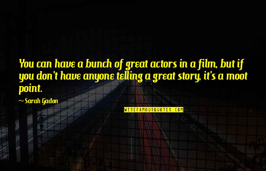 I Wanna Hug Quotes By Sarah Gadon: You can have a bunch of great actors I Wanna Hug Quotes By Sarah Gadon: You can have a bunch of great actors