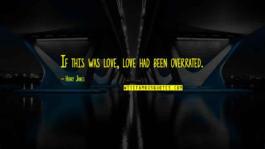 I Wanna Hug You Quotes By Henry James: If this was love, love had been overrated. I Wanna Hug You Quotes By Henry James: If this was love, love had been overrated.