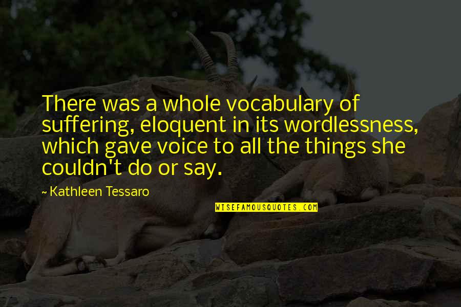 I Wanna Kiss You All Over Quotes By Kathleen Tessaro: There was a whole vocabulary of suffering, eloquent