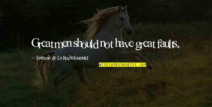 I Wanna Kiss You So Bad Quotes By Francois De La Rochefoucauld: Great men should not have great faults.