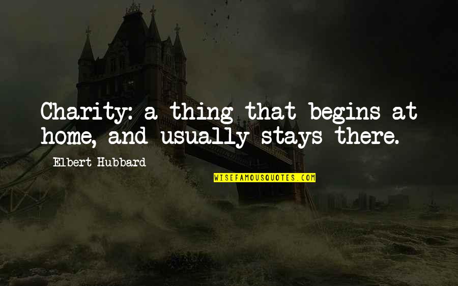I Wanna Know How You Feel Quotes By Elbert Hubbard: Charity: a thing that begins at home, and