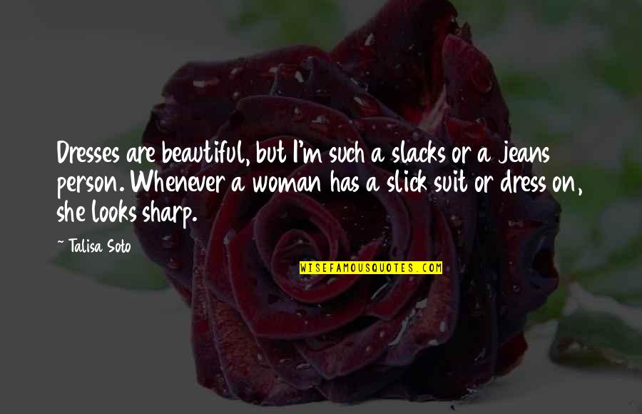 I Wanna Know How You Feel Quotes By Talisa Soto: Dresses are beautiful, but I'm such a slacks I Wanna Know How You Feel Quotes By Talisa Soto: Dresses are beautiful, but I'm such a slacks