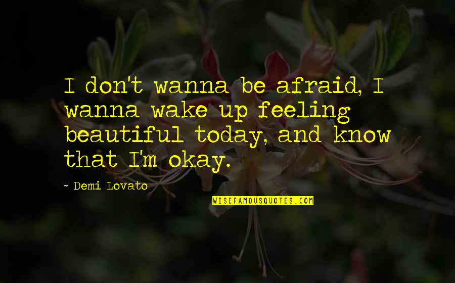 I Wanna Know You Quotes By Demi Lovato: I don't wanna be afraid, I wanna wake