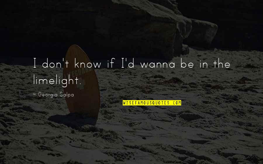 I Wanna Know You Quotes By Georgia Salpa: I don't know if I'd wanna be in