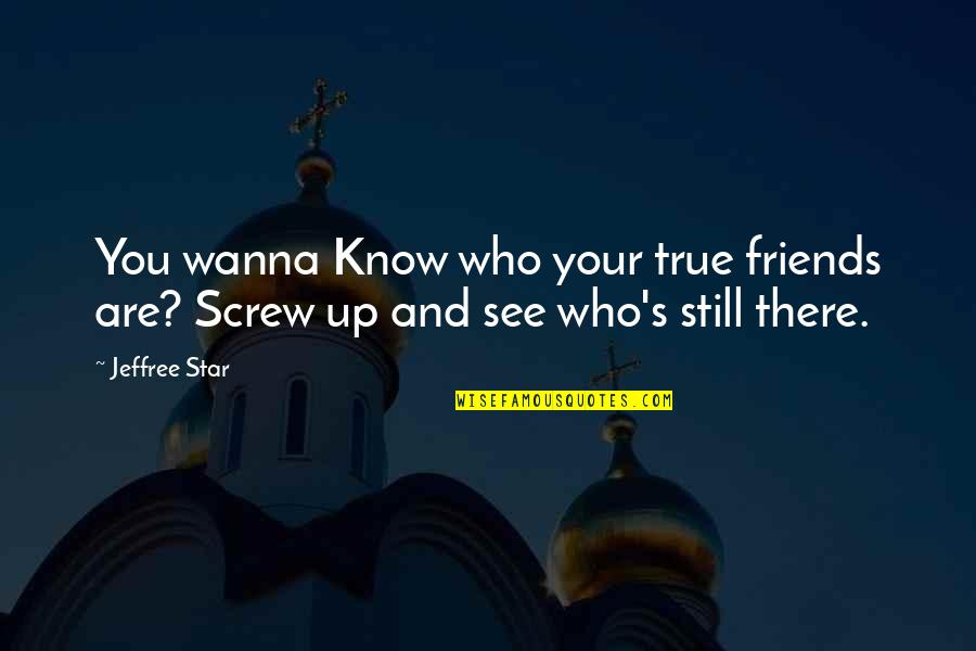 I Wanna Know You Quotes By Jeffree Star: You wanna Know who your true friends are?