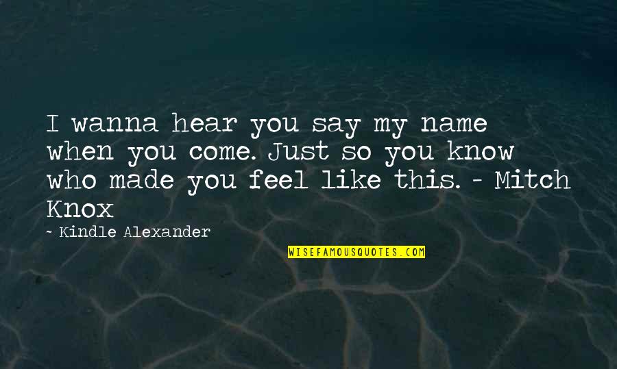 I Wanna Know You Quotes By Kindle Alexander: I wanna hear you say my name when