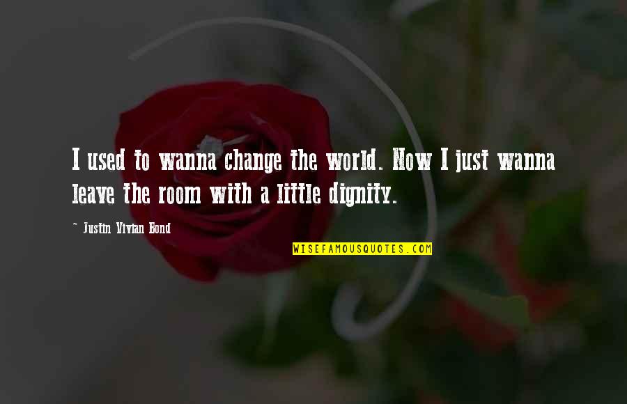 I Wanna Leave Quotes By Justin Vivian Bond: I used to wanna change the world. Now
