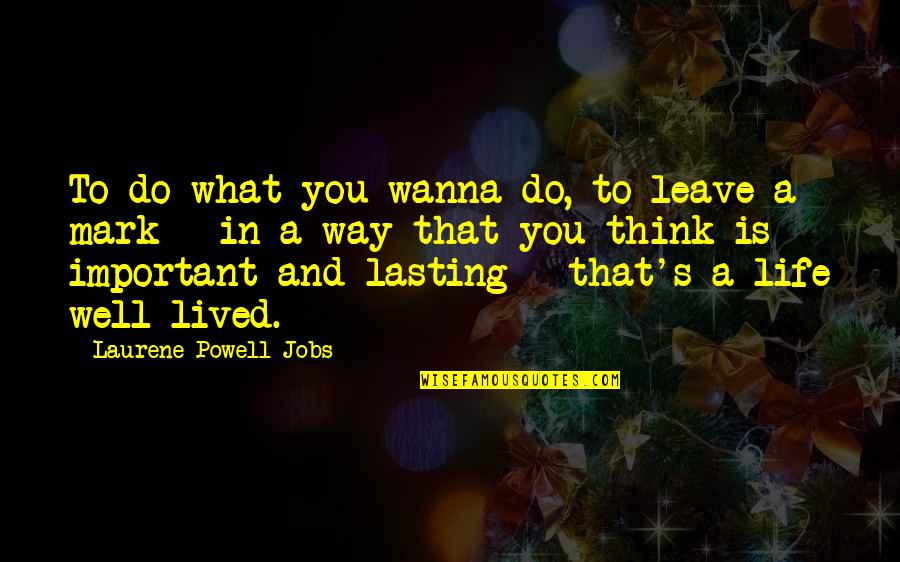 I Wanna Leave Quotes By Laurene Powell Jobs: To do what you wanna do, to leave