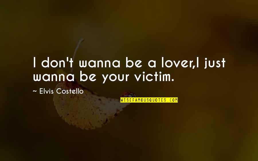 I Wanna Love Quotes By Elvis Costello: I don't wanna be a lover,I just wanna